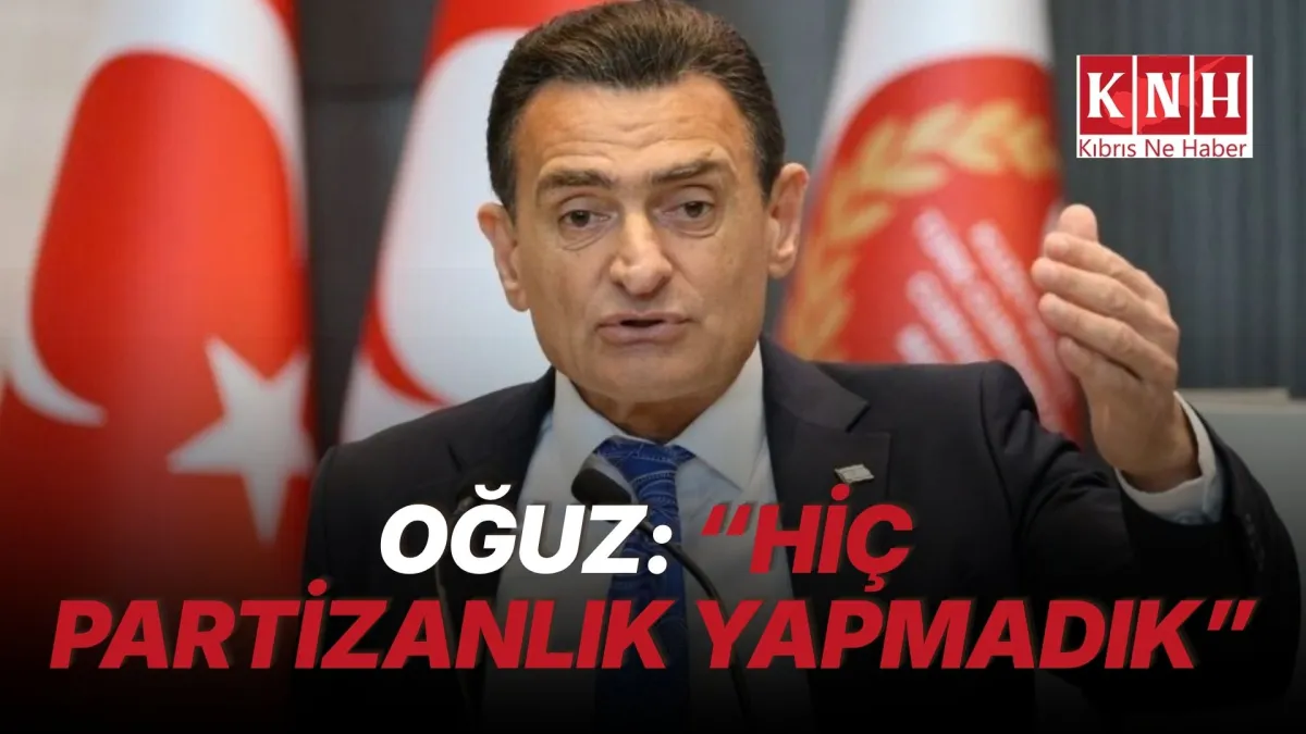 Oğuz: “Hiç partizanlık yapmadık”