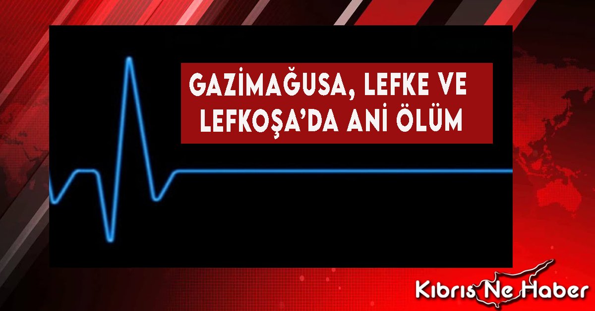 Gazimağusa, Lefke Ve Lefkoşa’da Ani Ölüm