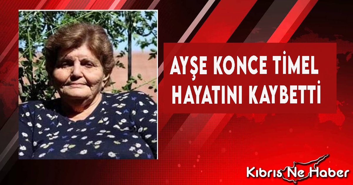 Ayşe Konce Timel Hayatını Kaybetti