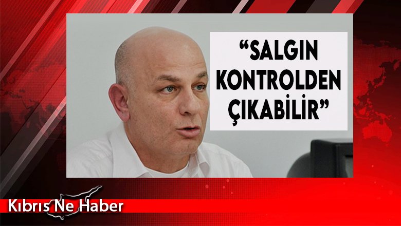 “Salgın Kontrolden Çıkabilir”