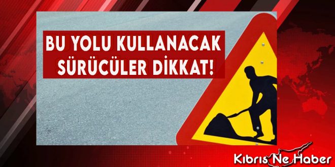 Lefkoşa-Girne Anayolu’nu Kullanacak Sürücülerin Dikkatine!