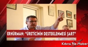 Erhürman: “Üreticinin Desteklenmesi Şart”