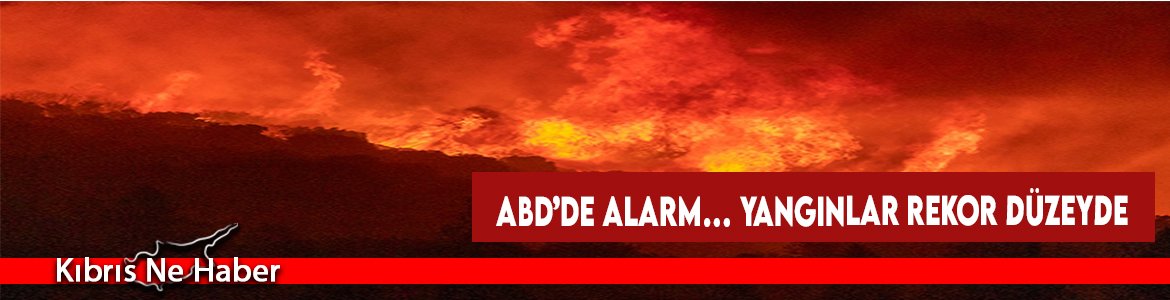 ABD’de Alarm… Yangınlar Rekor Düzeyde