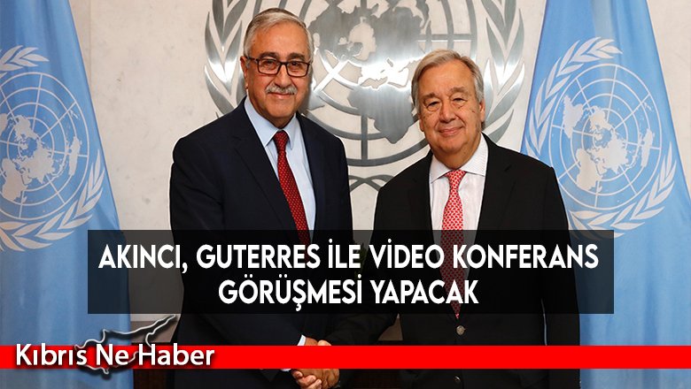Akıncı, Guterres ile video konferans görüşmesi yapacak