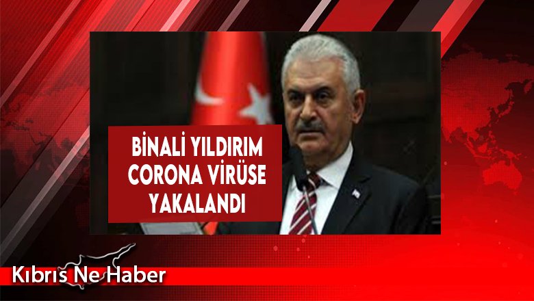 Binali Yıldırım Corona Virüse Yakalandı