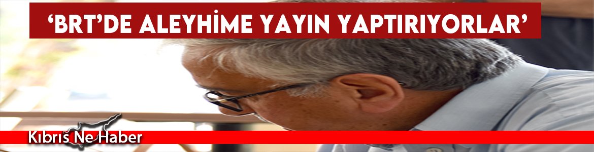 ‘BRT’de Aleyhime Yayın Yaptırıyorlar’