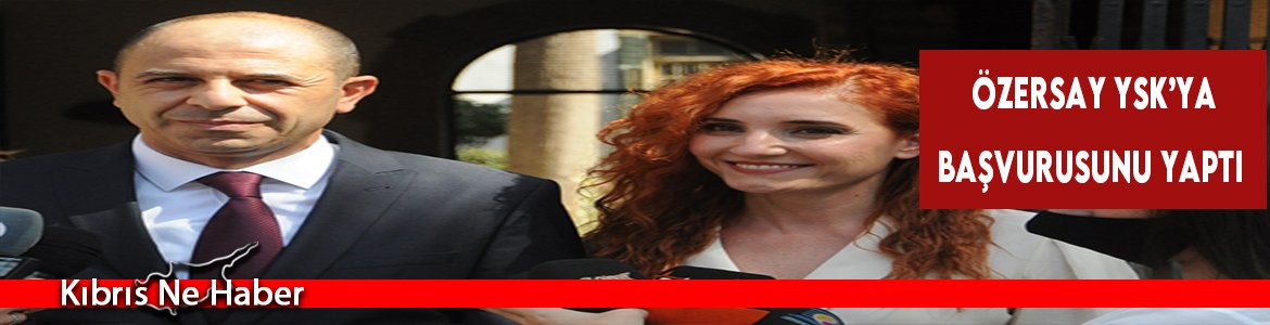 Özersay YSK’ya Başvurusunu Yaptı