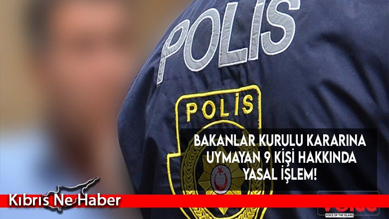 Bakanlar Kurulu Kararına Uymayan 9 Kişi Hakkında Yasal İşlem!