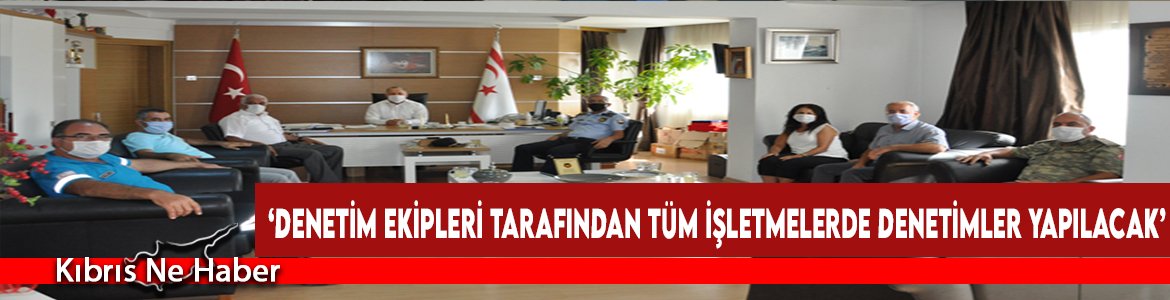 ‘Denetim Ekipleri Tarafından Tüm İşletmelerde Denetimler Yapılacak’