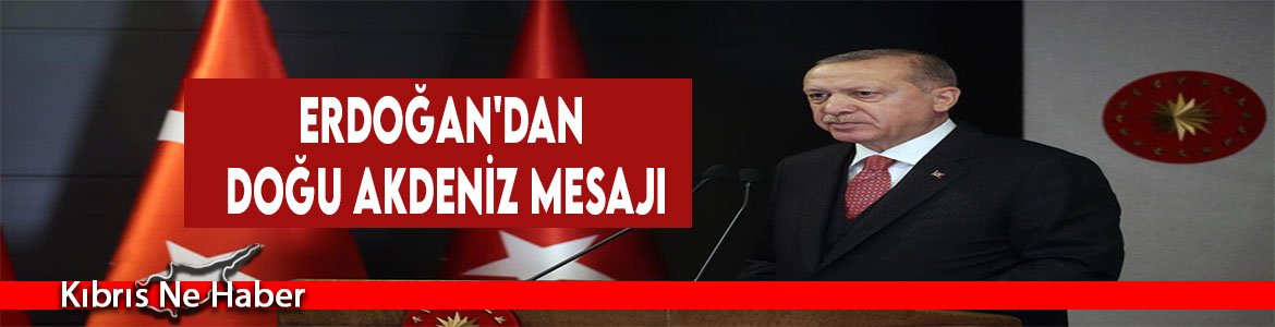 Erdoğan'dan Doğu Akdeniz Mesajı