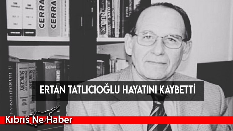Ertan Tatlıcıoğlu hayatını kaybetti