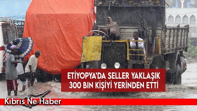 Etiyopya’da seller yaklaşık 300 bin kişiyi yerinden etti