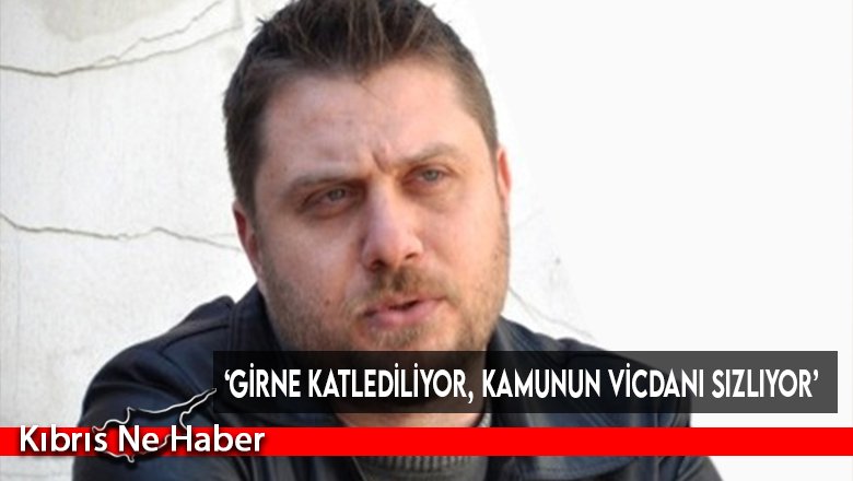 ‘Girne Katlediliyor, Kamunun Vicdanı Sızlıyor’