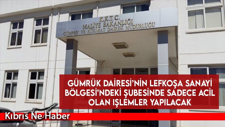 Gümrük Dairesi’nin Lefkoşa Sanayi Bölgesi’ndeki şubesinde sadece acil olan işlemler yapılacak