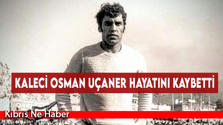 Kaleci Osman Uçaner Hayatını Kaybetti...