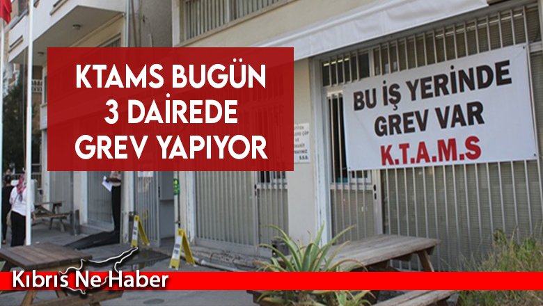 KTAMS bugün 3 dairede grev yapıyor