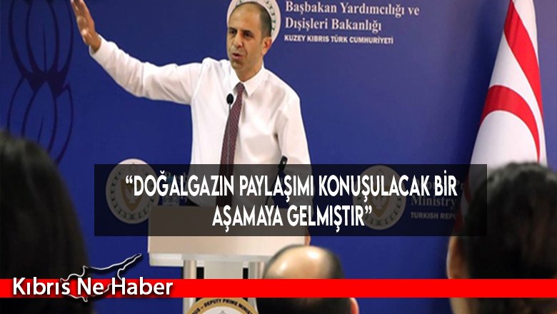 “Doğalgazın Paylaşımı Konuşulacak Bir Aşamaya Gelmiştir”