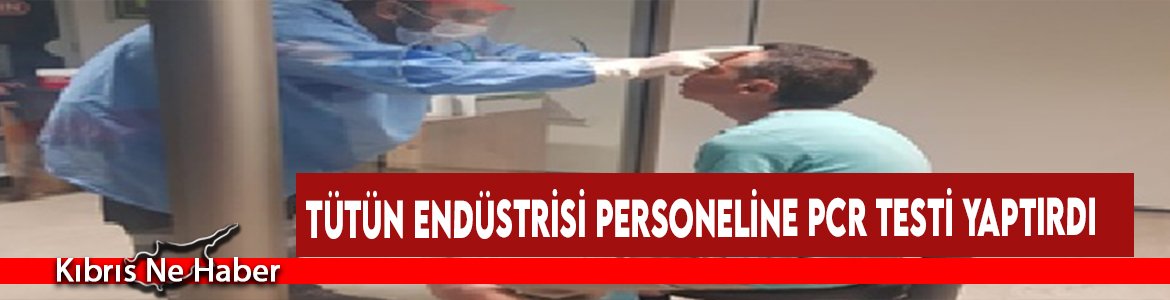 Tütün Endüstrisi Personeline PCR Testi Yaptırdı