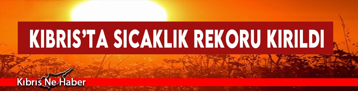 Kıbrıs’ta Sıcaklık Rekoru Kırıldı