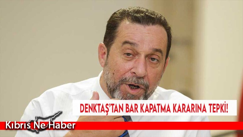 Denktaş’tan Bar Kapatma Kararına Tepki!