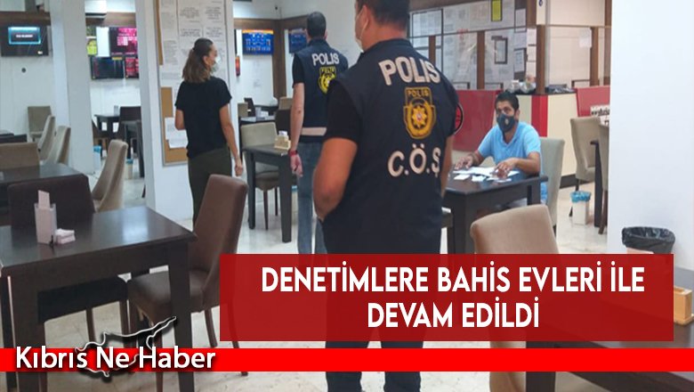 Denetimlere bahis evleri ile devam edildi