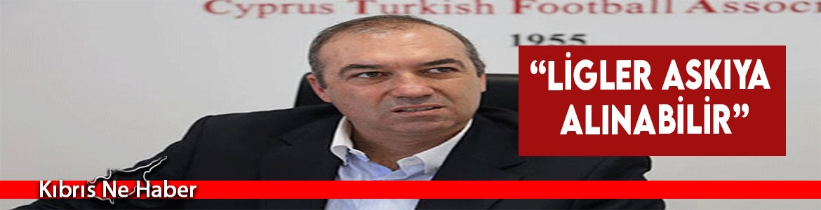 “Ligler Askıya Alınabilir”