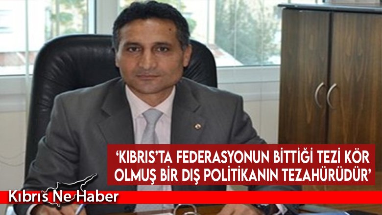 ‘Kıbrıs’ta federasyonun bittiği tezi kör olmuş bir dış politikanın tezahürüdür’