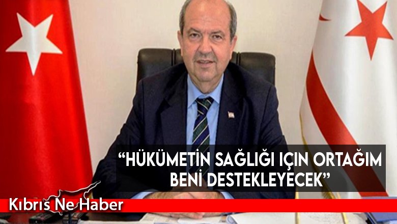 “Hükümetin sağlığı için ortağım beni destekleyecek”