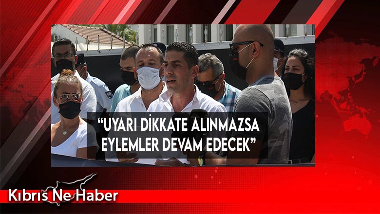 “Uyarı Dikkate Alınmazsa Eylemler Devam Edecek”