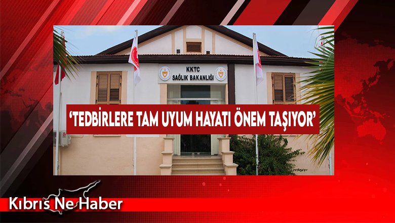 ‘Tedbirlere Tam Uyum Hayati Önem Taşıyor’