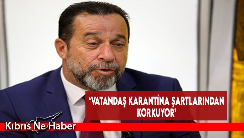 ‘Vatandaş Karantina Şartlarından Korkuyor’