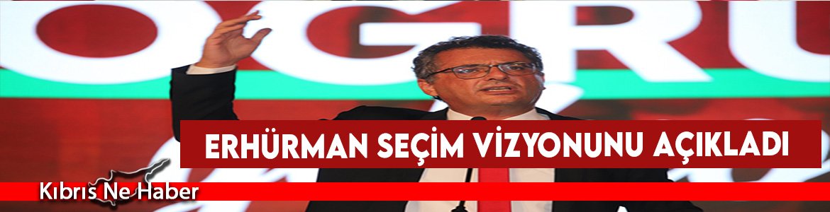 Erhürman Seçim Vizyonunu Açıkladı