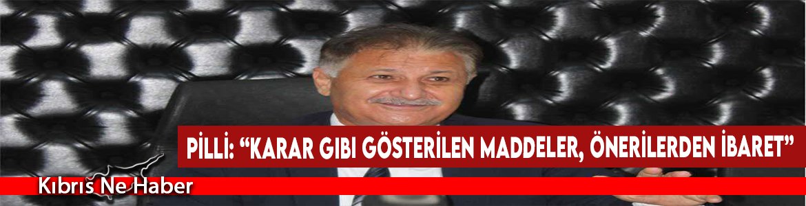 Pilli: “Karar Gibi Gösterilen Maddeler, Önerilerden İbaret”