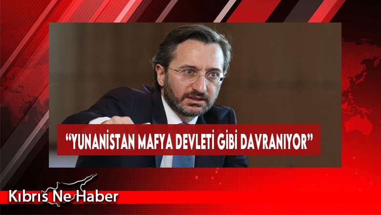 TC İletişim Başkanı Altun: Yunanistan Mafya devleti Gibi Davranıyor