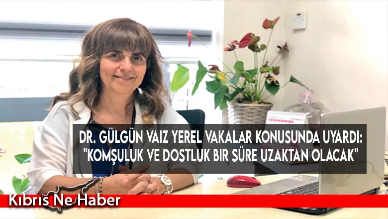 Dr. Gülgün Vaiz yerel vakalar konusunda uyardı: "Komşuluk ve dostluk bir süre uzaktan olacak"