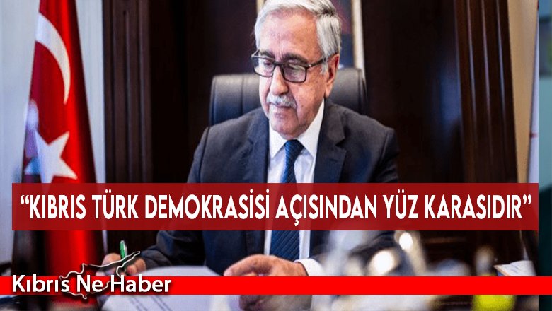 “Kıbrıs Türk demokrasisi açısından yüz karasıdır”