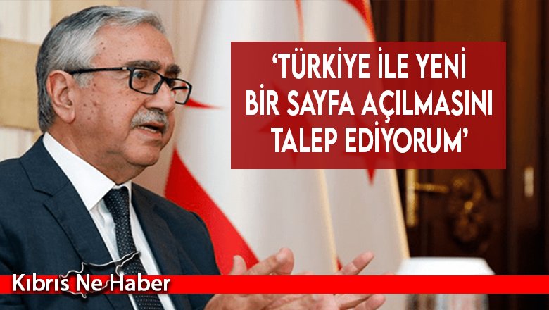 ‘Türkiye ile yeni bir sayfa açılmasını talep ediyorum’