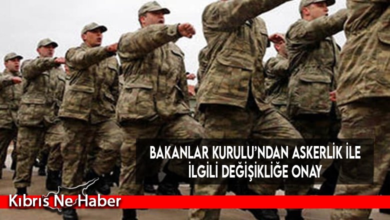 Bakanlar Kurulu’ndan askerlik ile ilgili değişikliğe onay