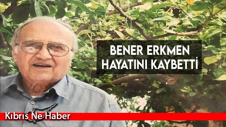 Bener Erkmen hayatını kaybetti