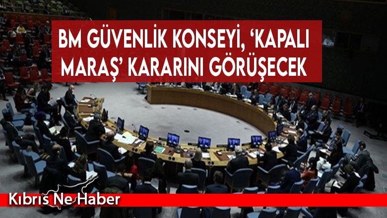 BM Güvenlik Konseyi, ‘Kapalı Maraş’ kararını görüşecek