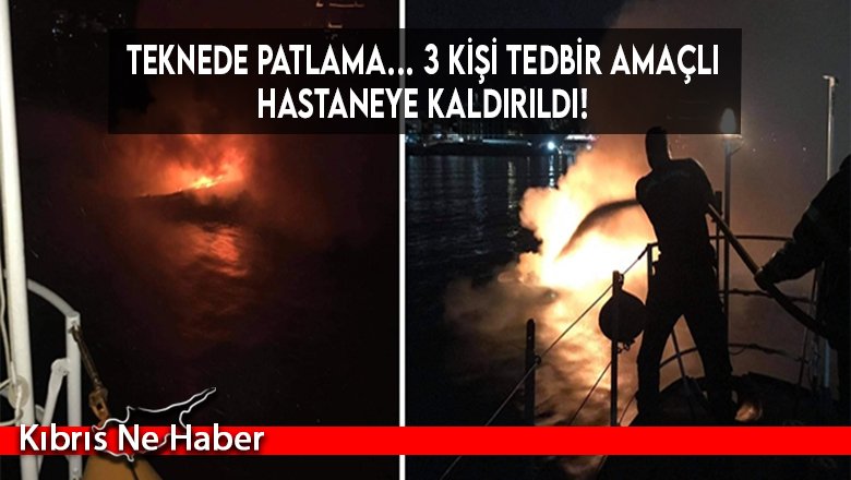 Teknede patlama… 3 kişi tedbir amaçlı hastaneye kaldırıldı!