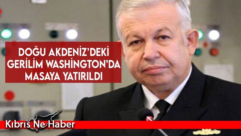 Doğu Akdeniz’deki gerilim Washington’da masaya yatırıldı