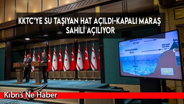 KKTC’ye su taşıyan hat açıldı-Kapalı Maraş sahili açılıyor
