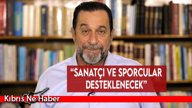 “Sanatçı ve sporcular desteklenecek”