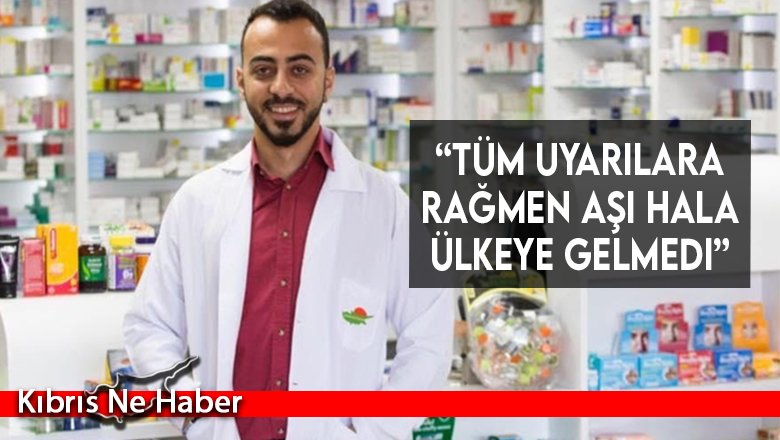 “Tüm uyarılara rağmen aşı hala ülkeye gelmedi”