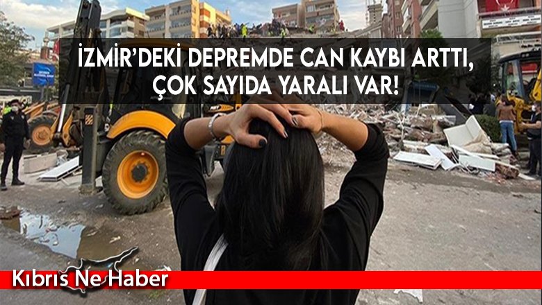 İzmir’deki depremde can kaybı arttı, çok sayıda yaralı var!