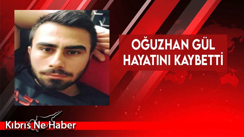 Oğuzhan Gül hayatını kaybetti