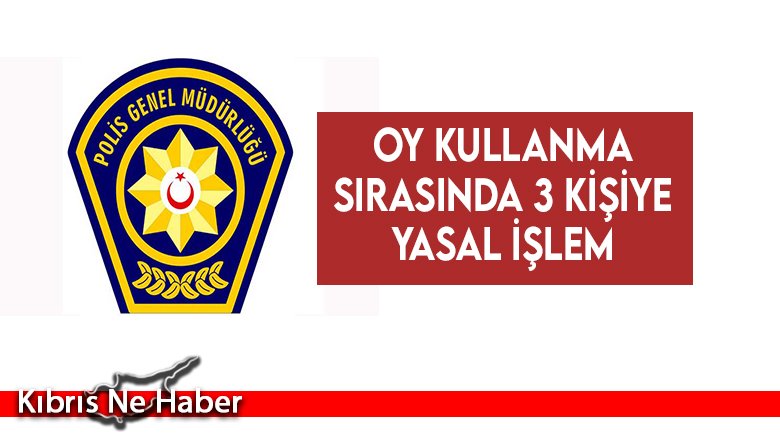 Oy kullanma sırasında 3 kişiye yasal işlem