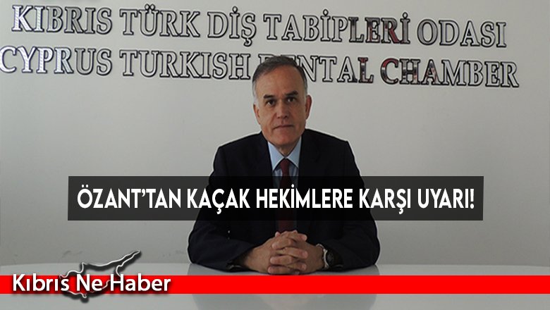 Özant’tan kaçak hekimlere karşı uyarı!