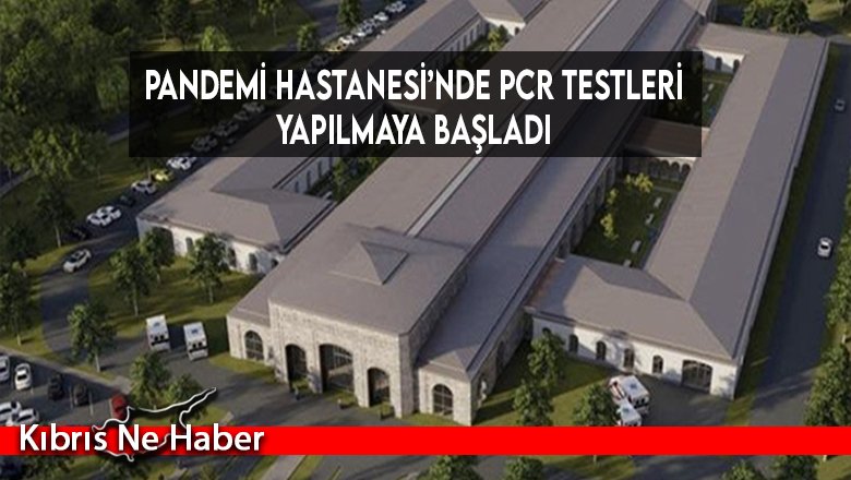 Pandemi Hastanesi’nde PCR testleri yapılmaya başladı
